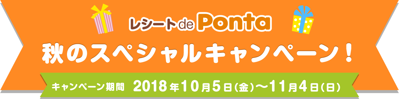 
								レシート de Ponta 秋のスペシャルキャンペーン！
								キャンペーン期間 2018年10月5日（金）～11月4日（日）
								